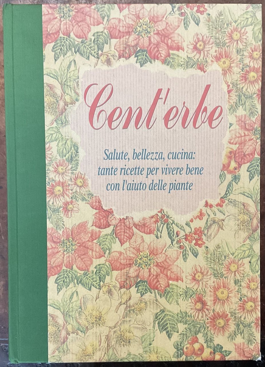 Cent’erbe. Salute, bellezza, cucina: tanta ricette per vivere bene con …