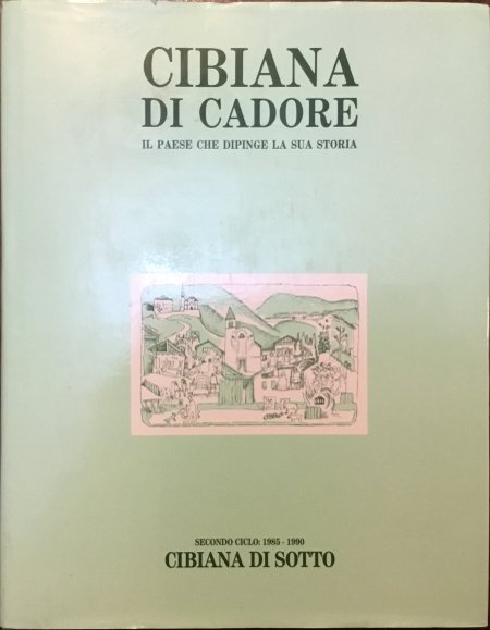 Cibiana di Cadore. Il paese che dipinge la sua storia. …