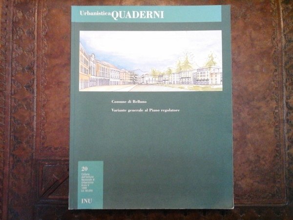 Comune di Belluno. Variante generale al Piano regolatore. Urbanistica, Quaderni, anno V, 1999. Supplemento al n. 111 di Urbanistica, serie storica