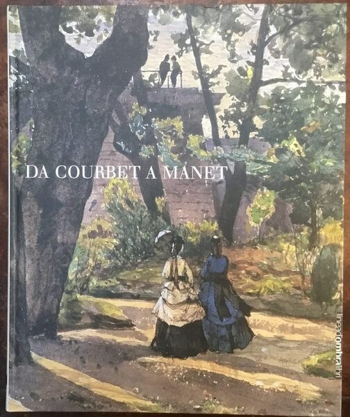 Da Courbet a Manet. La scuola di Barbizon e l’impressionismo. …