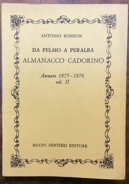 Da Pelmo a Peralba. Almanacco Cadorino. Annate 1875 - 1876 …