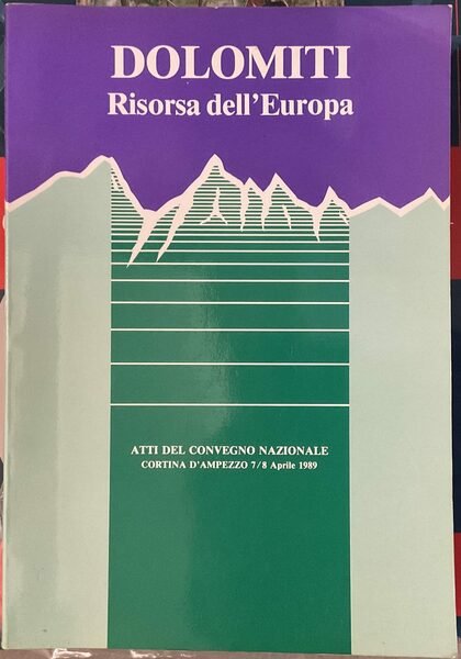 Dolomiti. Risorsa d’Europa. Atti del Convegno Nazionale, Cortina d’Ampezzo 7/8 …