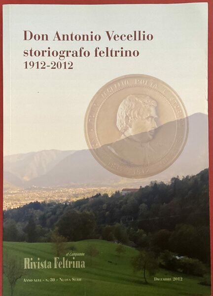 Don Antonio Vecellio storiografo feltrino 1912-2012. Numero speciale della Rivista …