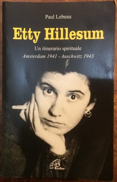 Etty Hillesum. Un itinerario spirituale. Amsterdam 1941 - Auschwitz 1943