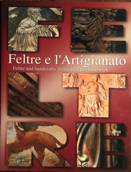 Feltre e l’Artigianato. Feltre and handcrafts. Feltre und das handwerk