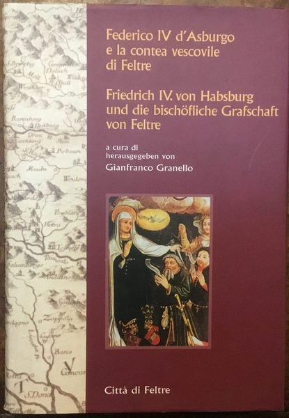 Federico IV d’Asburgo e la Contea Vescovile di Feltre. Friedrich …