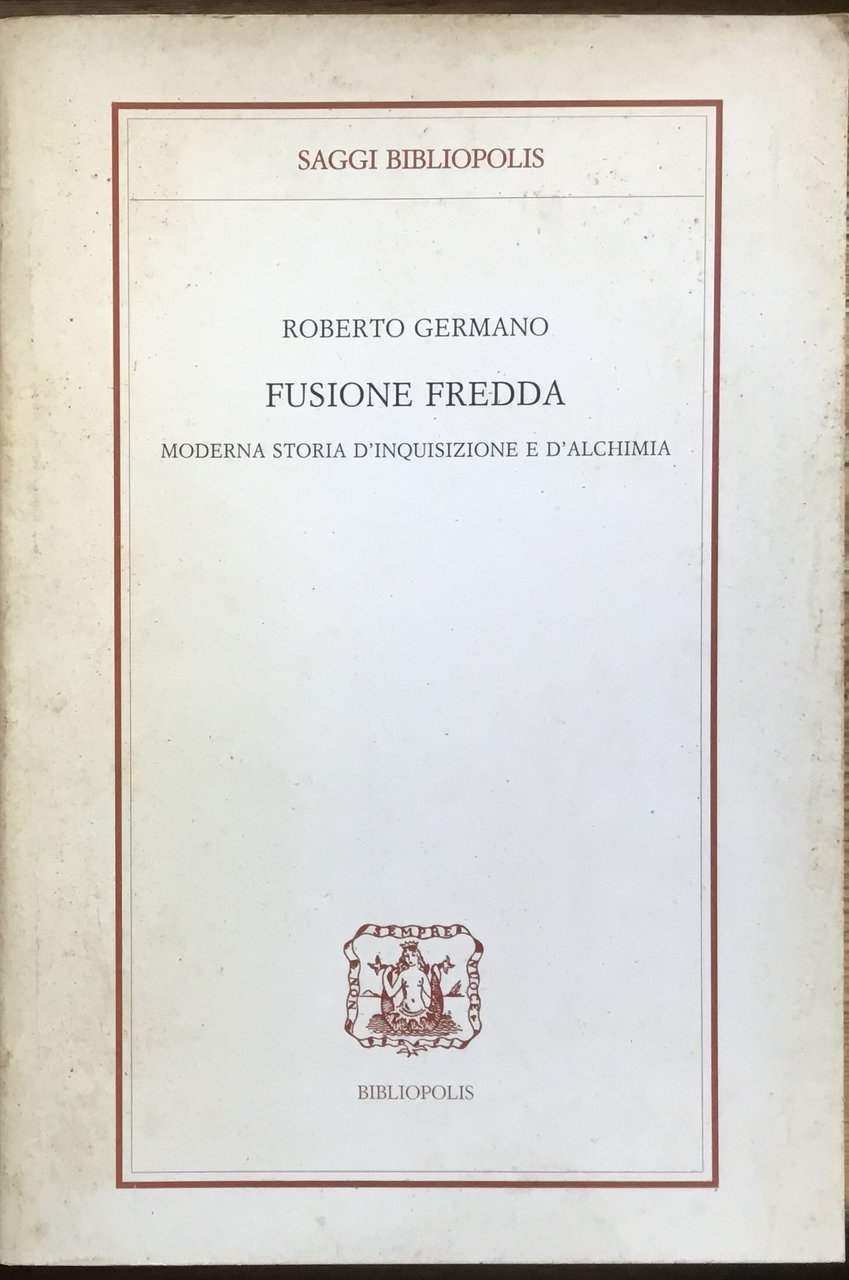 Fusione fredda. Moderna storia di inquisizione e d’ alchimia