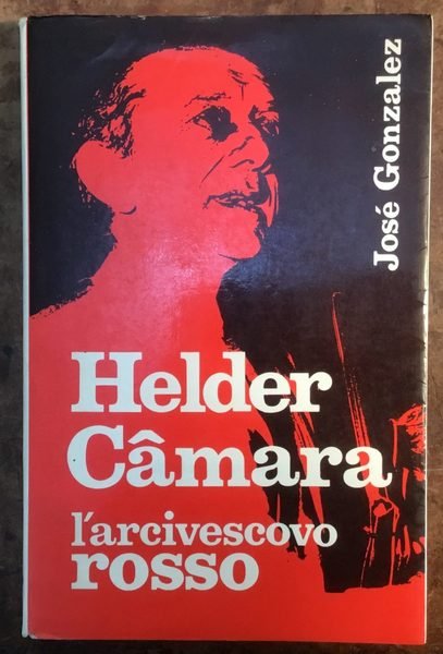 Helder Câmara l'arcivescovo rosso