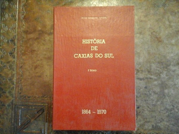 História de Caxias Do Sul. 1864 - 1970. I tomo