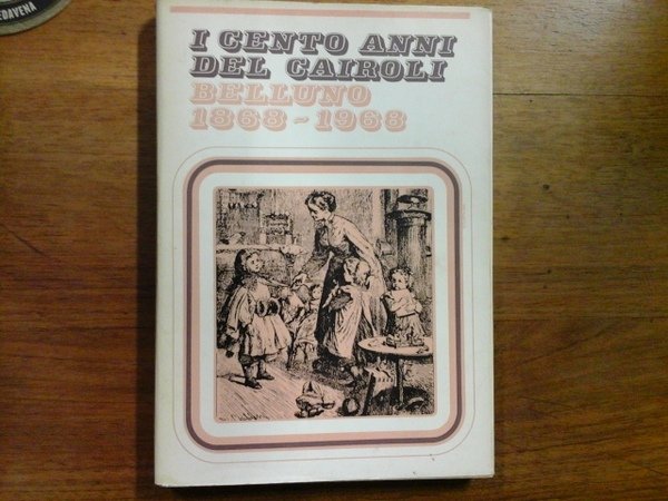 I cento anni del Cairoli. Belluno 1868 - 1968