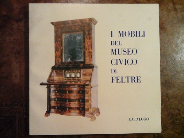 I mobili del Museo Civico di Feltre. Catalogo