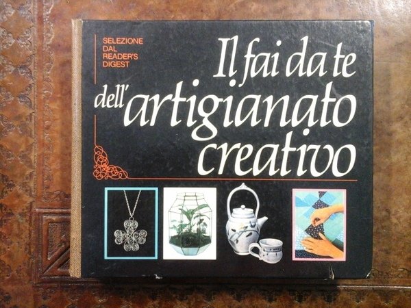 Il fai da te dell'artigianato creativo. Selezione dal Reader's Digest