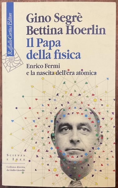 Il Papa della fisica. Enrico Fermi e la nascita dell’era …