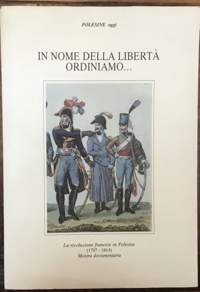“In nome della libertà ordinammo.” La Rivoluzione francese in Polesine (1797 - 1814). Stampe e disegni riprodotti in occasione della Mostra