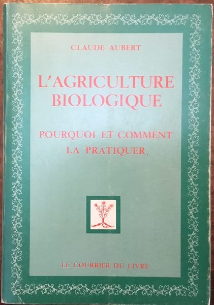 L'Agriculture biologique. Pourquoi et comment la pratiquer