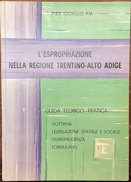 L'espropriazione nella regione Trentino-Alto Adige: guida teorico-pratica. Dottrina, legislazione statale …