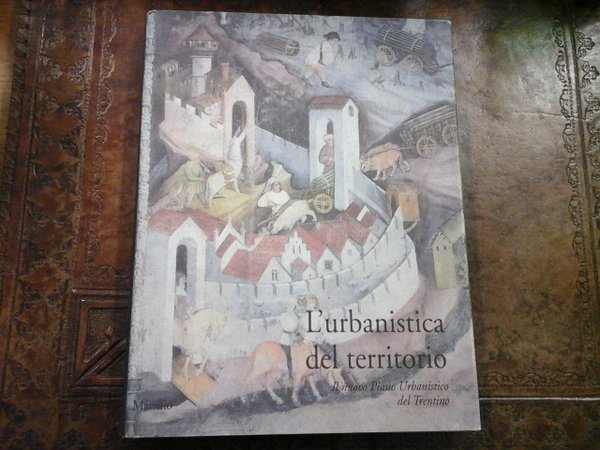 L'urbanistica del territorio. Il nuovo Piano Urbanistico del Trentino.