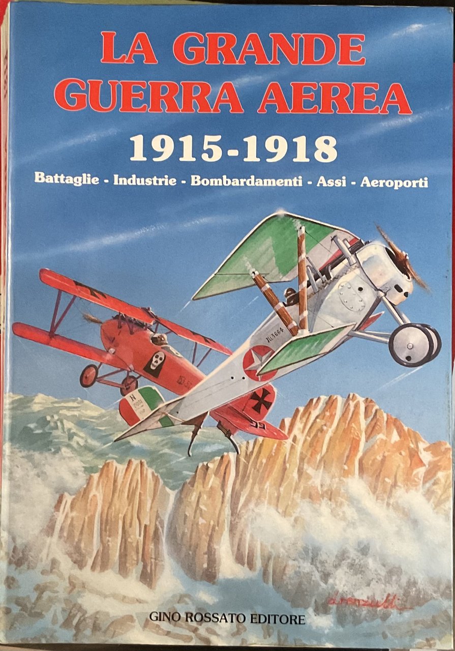 La Grande Guerra Aerea 1915-1918. Battaglie, industrie, bombardamenti, assi, aeroporti.