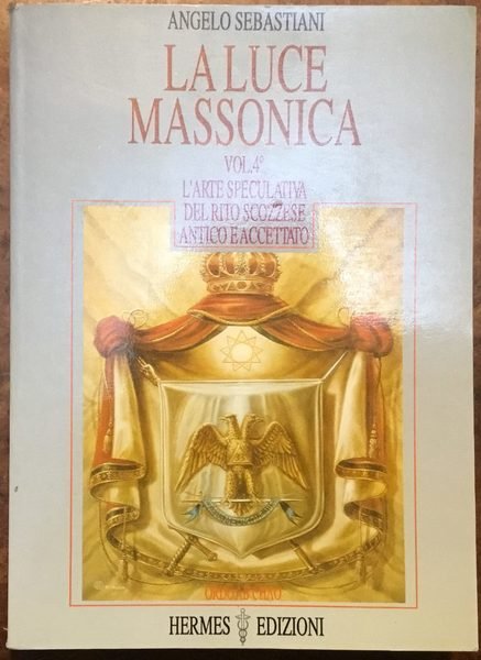 La luce massonica. Vol. 4. L’arte speculativa del Rito Scozzese …