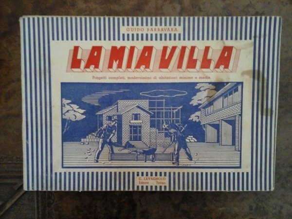 La mia villa. Progetti completi, modernissimi di abitazioni minime medie