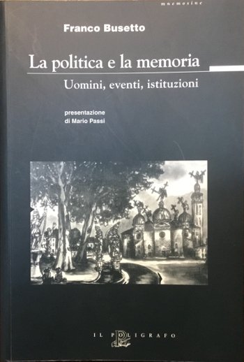 La politica e la memoria. Uomini, eventi, istituzioni