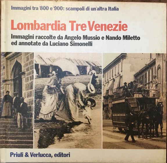 Lombardia Tre Venezie. Immagini tra ‘800 e ‘900: scampoli di un’altra Italia