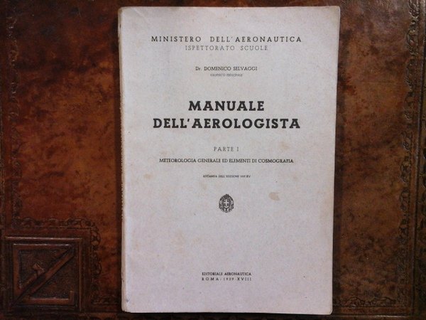Manuale dell'Aerologista. Parte I: Meteorologia generale ed elementi di cosmografia. …