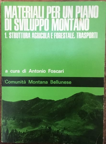 Materiali per un piano di sviluppo montano. Vol. 1: Struttura …