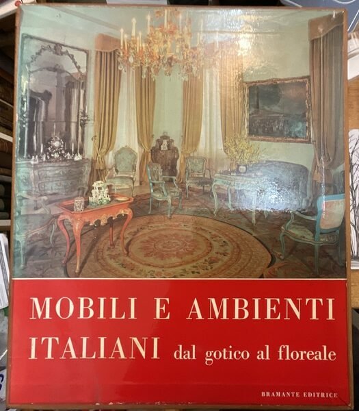 Mobili e ambienti italiani dal gotico al floreale