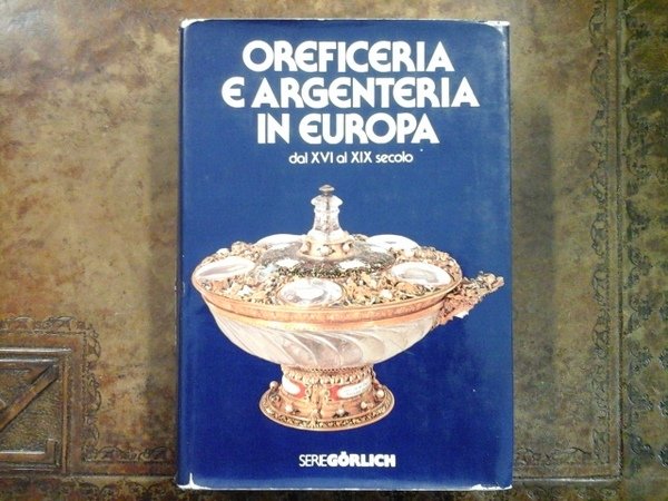 OREFICERIA E ARGENTERIA IN EUROPA DAL XVI AL XIX SECOLO