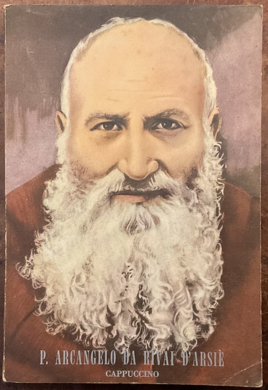 P. Arcangelo da Rivai d’Arsiè dei frati minori cappuccini. Il servo fedele della Regina di Castelmonte