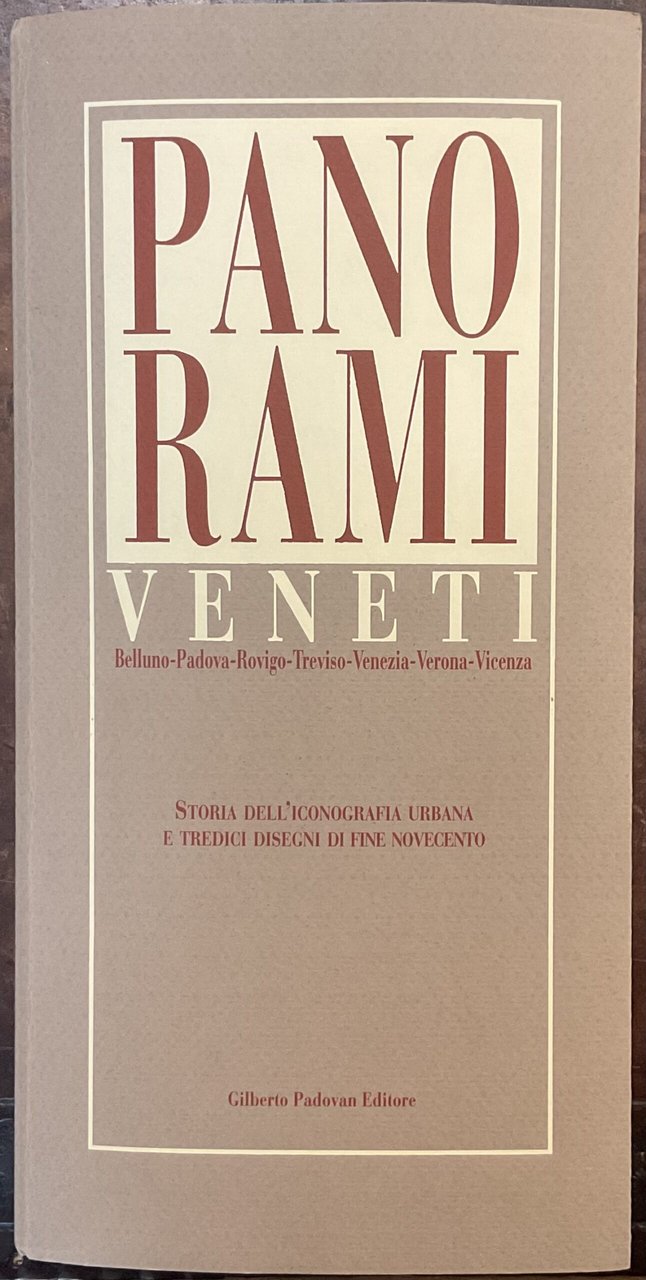 Panorami veneti. Belluno-Padova-Rovigo-Treviso-Venezia-Verona-Vicenza. Storia dell’iconografia urbana e tredici disegni di …