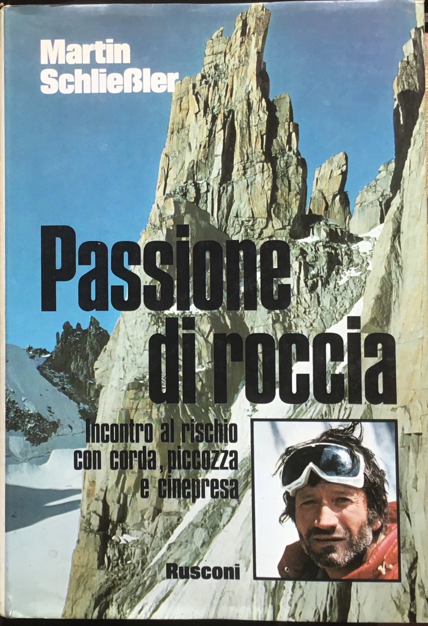 Passione di roccia. Incontro al rischio con corda, piccozza e …