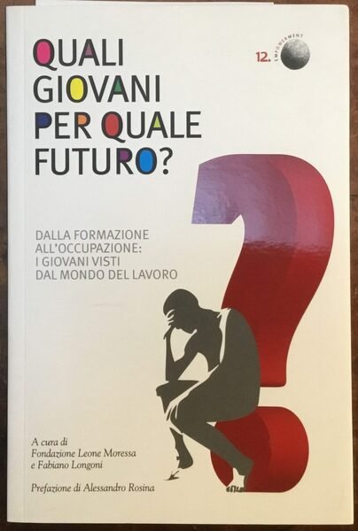 Quali giovani per quale futuro?: Dalla formazione all'occupazione: i giovani …