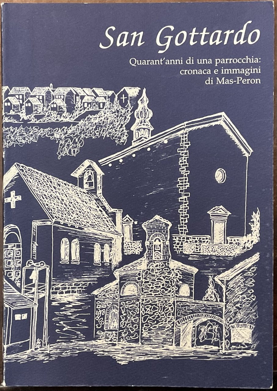 SanGottardo. Quarant’anni di una parrocchia: cronaca e immagini di Mas-Peron