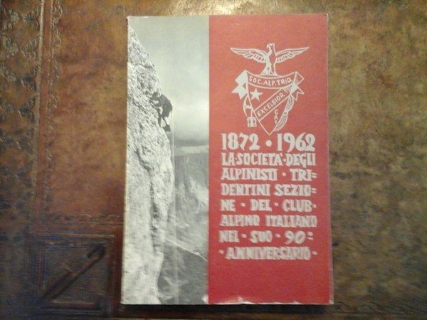 SAT-CAI: 1872-1962: pubblicazione commemorativa edita dalla Società degli alpinisti tridentini …