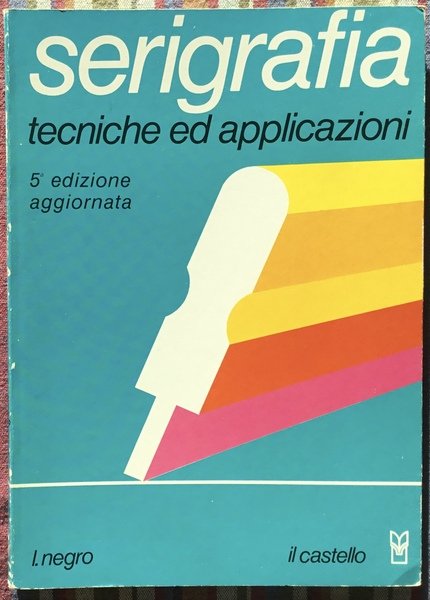 Serigrafia. Tecniche ed applicazioni