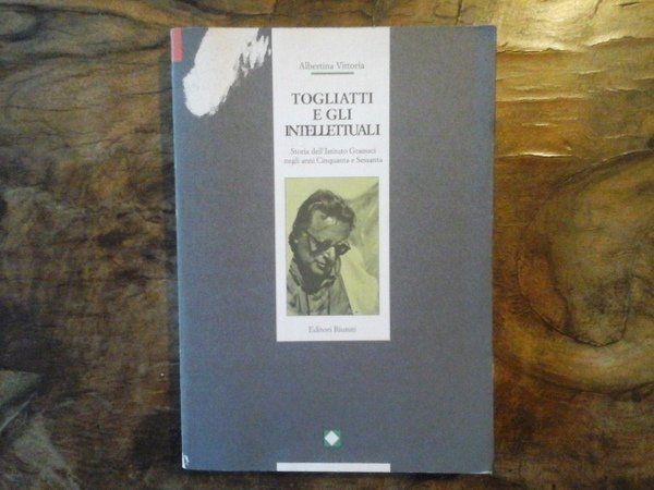 Togliatti e gli intellettuali. Storia dell'Istituto Gramsci negli anni cinquanta …