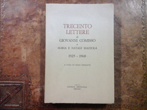 Trecento lettere di Giovanni Comisso a Maria e Natale Mazzolà 1925 - 1968