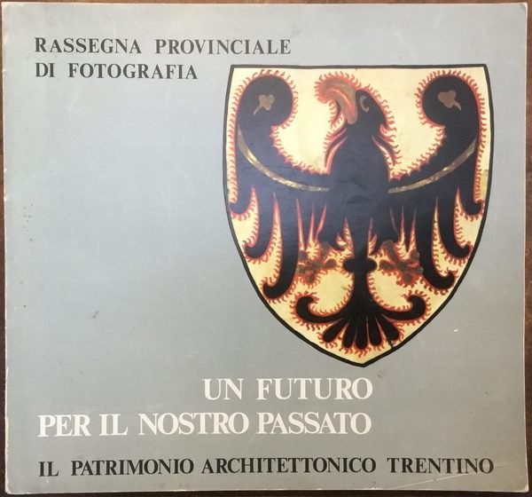 Un futuro per il nostro passato. Il patrimonio architettonico trentino. …
