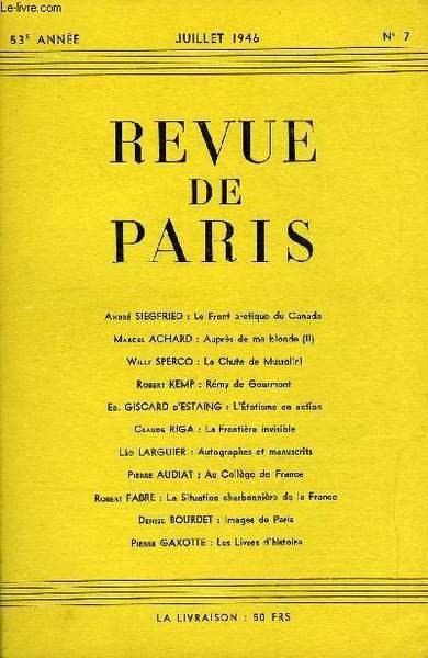 REVUE DE PARIS 53e ANNEE N�7 - Andr� SIEGFRIED : Le Front arctique du Canada Marcel ACHARD : Aupr�s de ma blonde (II) Willy SPERCO : La Chute de Mussolini Robert KEMP : R�my de Sourmont Ed. GISCARD d'ESTAING : L'�tatisme en action Claude RIGA