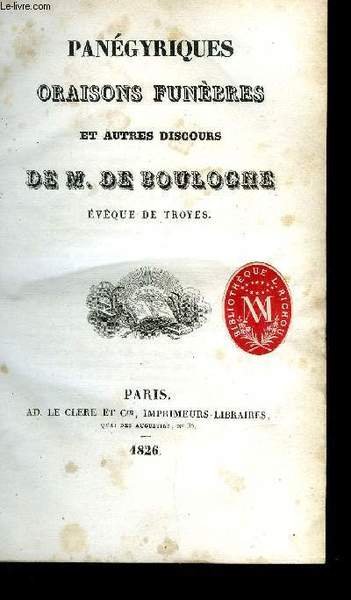 Oeuvres de M. de Boulogne - Pan�gyriques, oraisons fun�bres et …