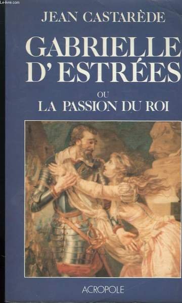 GABRIELLE D'ESTREES OU LA PASSION DU ROI.