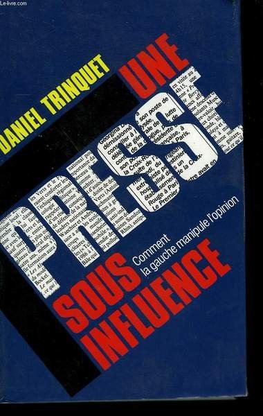 UNE PRESSE SOUS INFLUENCE. COMMENT LA GAUCHE MANIPULE L'OPINION.