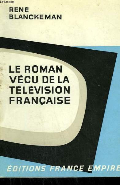 LE ROMAN VECU DE LA TELEVISION FRANCAISE.