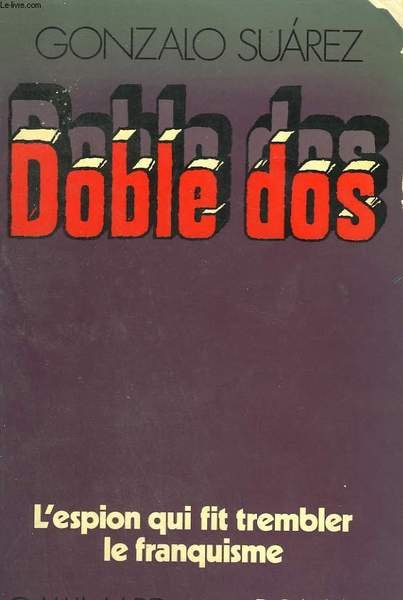 DOBLE DOS. L'ESPION QUI EBRANLA LE FRANQUISME.