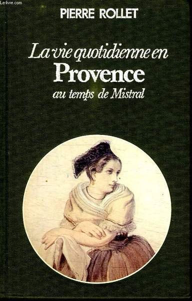 LA VIE QUOTIDIENNE EN PROVENCE AU TEMPS DE MISTRAL.
