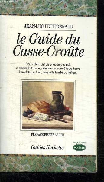 LE GUIDE DU CASSE CROUTE. 360 CAFES BISTROTS ET AUBERS QUI A TRAVERS LA FRANCE CELEBRENT ENCORE A TOUTE HEURE L OMELETTE AU LARD L ANGUILLE FUMEE OU L ALIGOT.