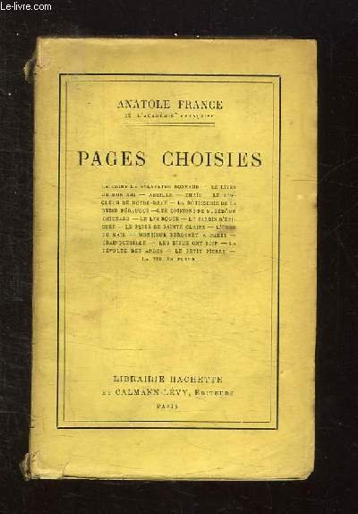 PAGES CHOISIES. L CRIME DE SYLVESTRE BONNARD, LE LIVRE DE MON AMI, ABEILLE, THAIS, LE JONGLEUR DE NOTRE DAME, LA ROTISSERIE DE LA REINE PEDAUQUE, LES OPINIONS DE M JEROME COIGNARD, LE LYS ROUGE, LE JARDIN D EPICURE, LE PUITS DE SAINTE CLAIRE.