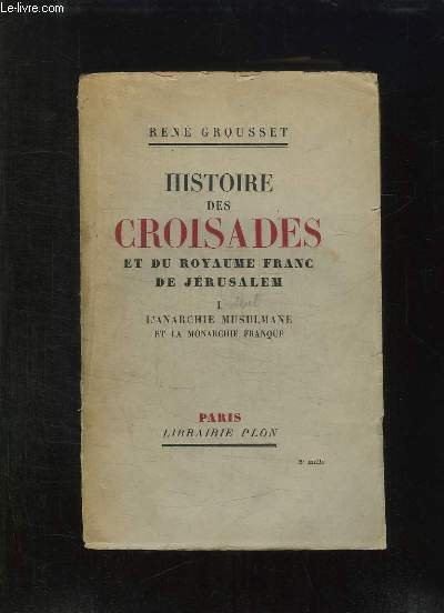 HISTOIRE DES CROISADES ET DU ROYAUME FRANC DE JERUSALEM. TOME 1: L ANARCHIE MUSULMANE ET LA MONARCHIE FRANQUE.